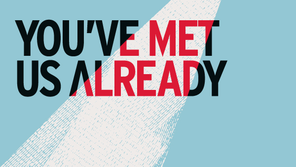 Spotlight graphic with text that says "You've met us already"